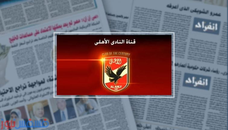 تردد قناة النادي الأهلي الجديدة علي النايل سات 2016 أخبار النادي الأهلي 10 تردد قناة النادي الأهلي الجديدة الرسمية علي النايل سات