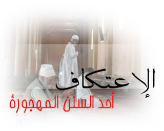 الإعتكاف أحد السنن المهجورة “معناه واقسامه”